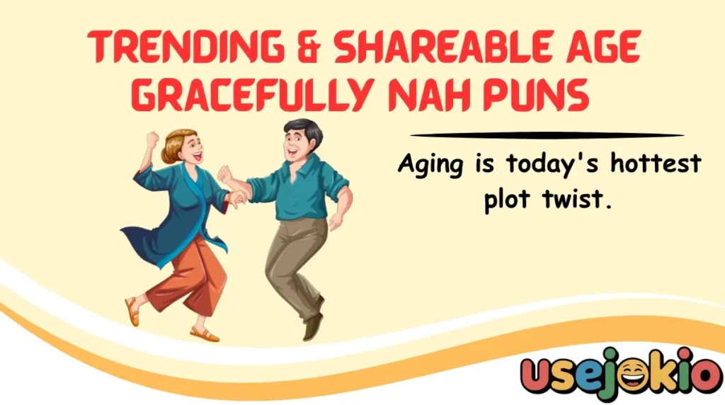 Trending & Shareable Age Gracefully Nah Puns 