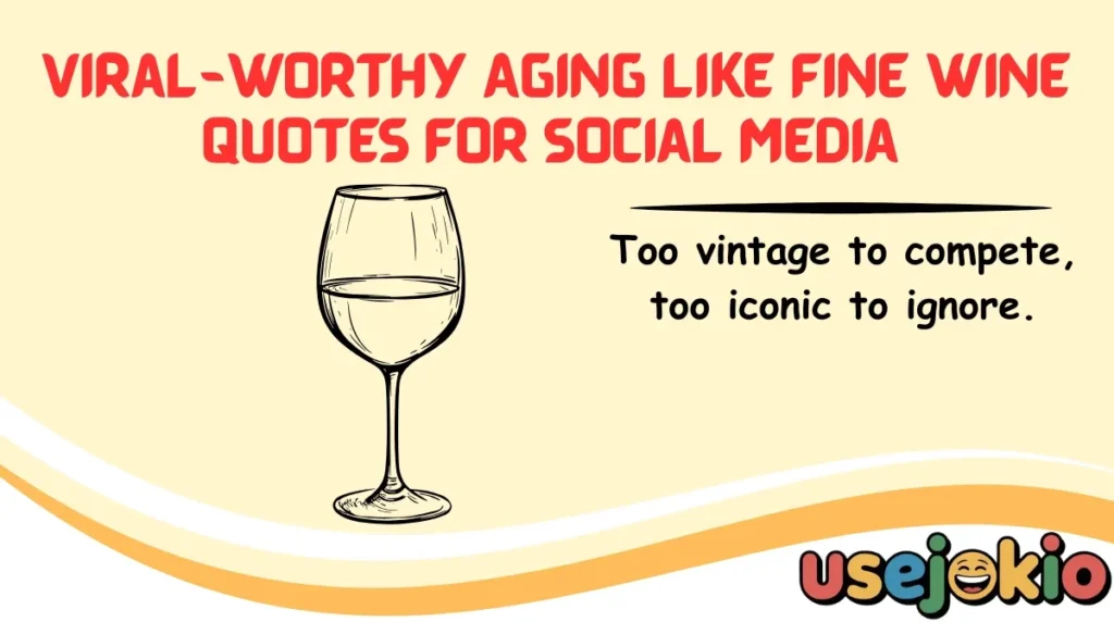 Viral-Worthy Aging Like Fine Wine Quotes for Social Media