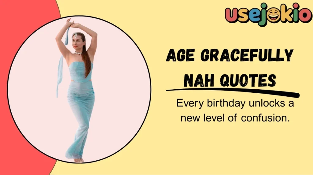 Age Gracefully Nah Quotes